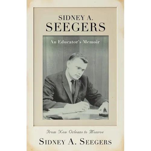 SIDNEY A. SEEGERS - An Educator's Memoir: From New Orleans to Monroe - Paperback