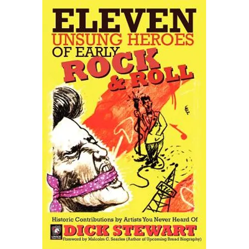Eleven Unsung Heroes of Early Rock and Roll: Historic Contributions by Artists You Never Heard Of - Paperback