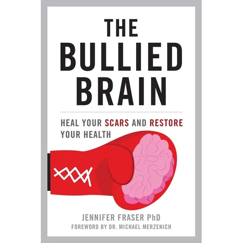 Bullied Brain: Heal Your Scars and Restore Your Health - Hardcover