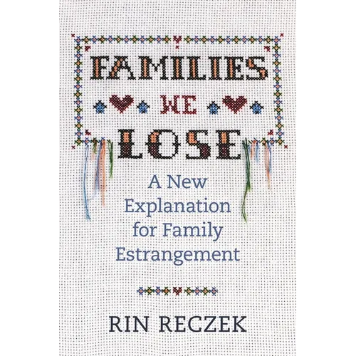 Families We Lose: A New Explanation for Family Estrangement - Hardcover