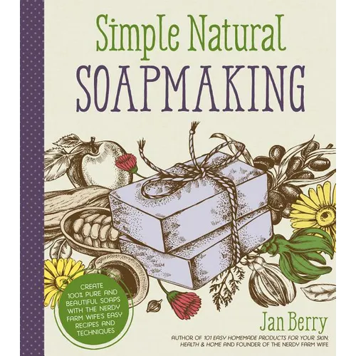Simple & Natural Soapmaking: Create 100% Pure and Beautiful Soaps with the Nerdy Farm Wife's Easy Recipes and Techniques - Paperback
