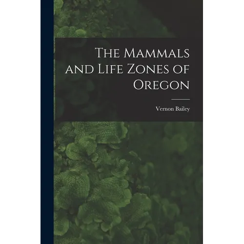 The Mammals and Life Zones of Oregon - Paperback