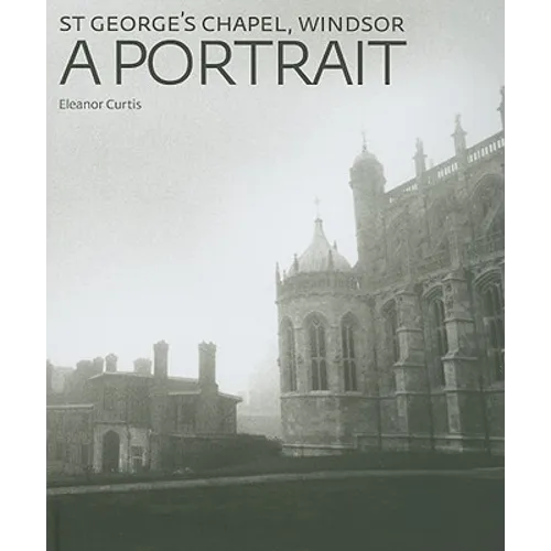 St George's Chapel, Windsor: A Portrait - Hardcover