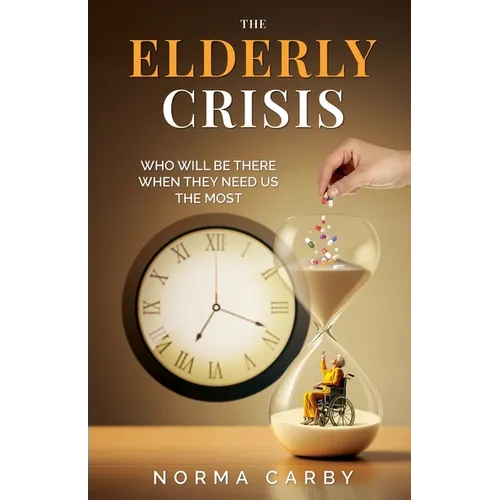 The Elderly Crisis: Who Will Be There When They Need Us the Most - Paperback