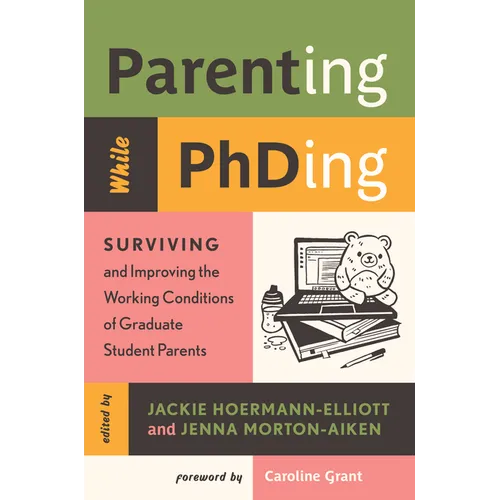 Parenting While Phding: Surviving and Improving the Working Conditions of Graduate Student Parents