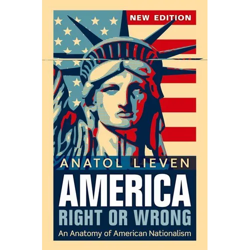 America Right or Wrong: An Anatomy of American Nationalism. Anatol Lieven (Revised) - Paperback
