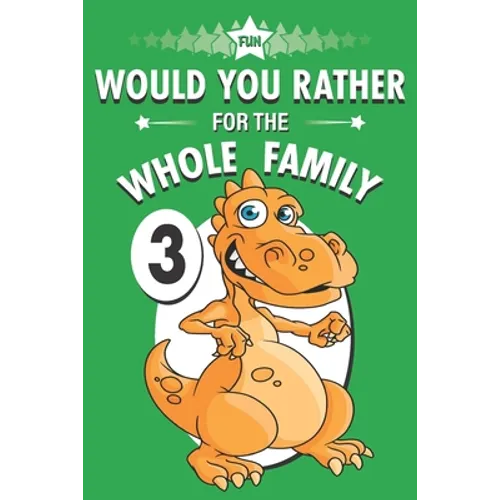 Fun Would You Rather for the Whole Family: A Get to Know Your Kids Activity Book Volume 3 - Paperback