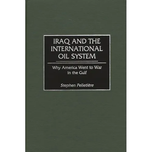 Iraq and the International Oil System: Why America Went to War in the Gulf