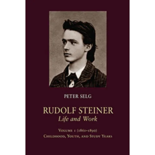 Rudolf Steiner, Life and Work: 1861-1890: Childhood, Youth, and Study Years Volume 1 - Paperback