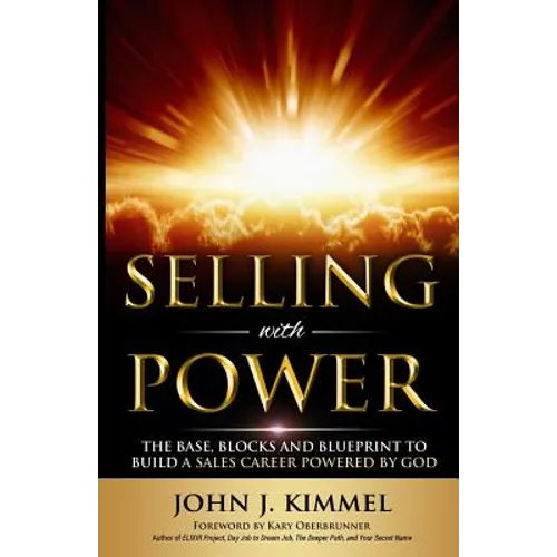 Selling With Power: The Base, Blocks And Blueprint To Build A Sales Career Powered By God - Paperback