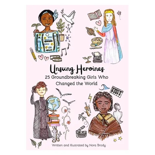 Unsung Heroines: 25 Groundbreaking Girls Who Changed the World - Paperback