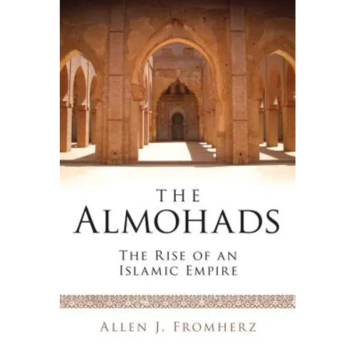The Almohads The Rise of an Islamic Empire - Paperback