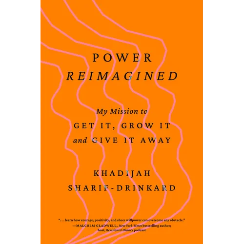 Power Reimagined: My Mission to Get It, Grow It, and Give It Away - Hardcover