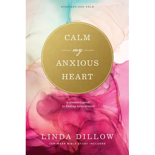 Calm My Anxious Heart: A Woman's Guide to Finding Contentment - Paperback