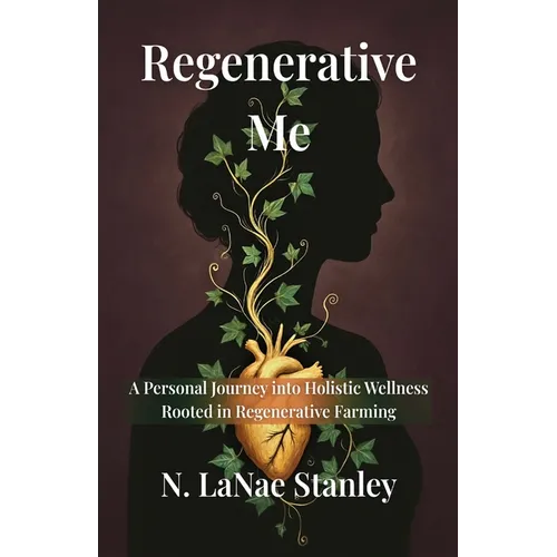 Regenerative Me: A Personal Journey into Holistic Wellness Rooted in Regenerative Farming - Paperback