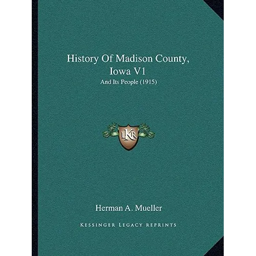 History Of Madison County, Iowa V1: And Its People (1915) - Paperback