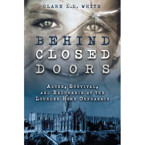 Behind Closed Doors: Abuse, Survival, and Endurance at the Lourdes Home Orphanage - Paperback