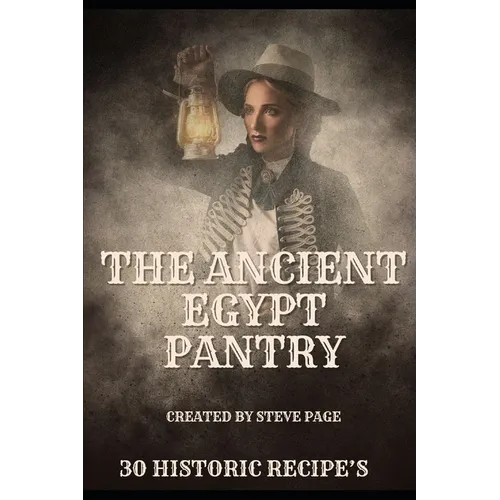The Ancient Egypt Pantry: 30 Historic Recipe's - Paperback