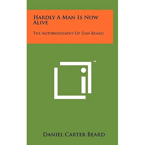 Hardly A Man Is Now Alive: The Autobiography Of Dan Beard - Hardcover