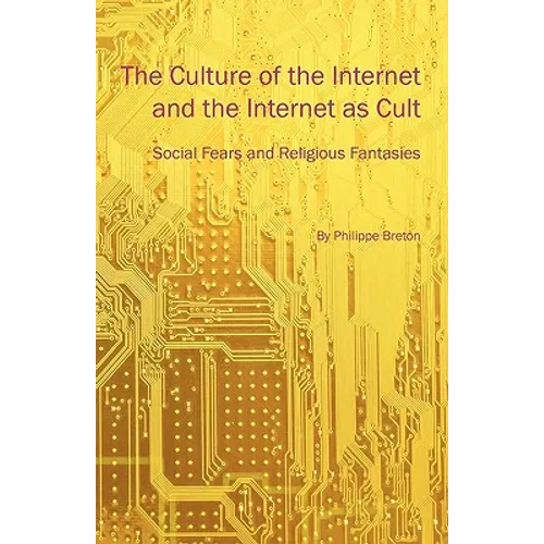 The Culture of the Internet and the Internet as Cult: Social Fears and Religious Fantasies - Paperback