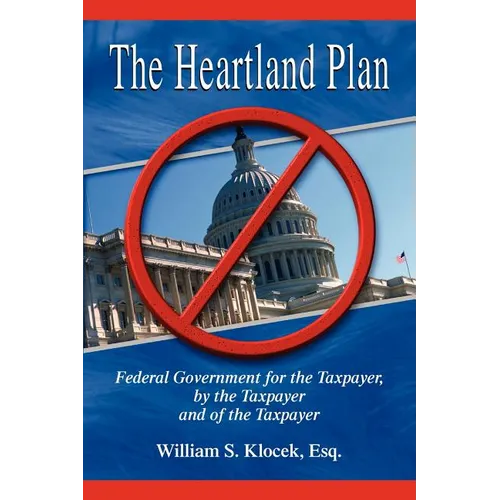 The Heartland Plan: Federal Government for the Taxpayer, by the Taxpayer and of the Taxpayer - Paperback