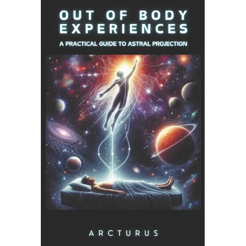 Out of Body Experiences: A Practical Guide to Astral Projection - Paperback
