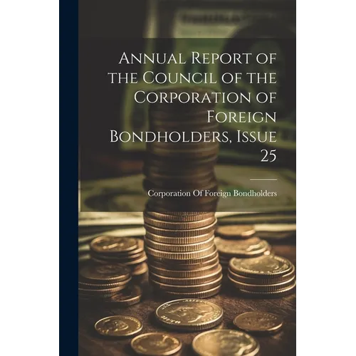 Annual Report of the Council of the Corporation of Foreign Bondholders, Issue 25 - Paperback