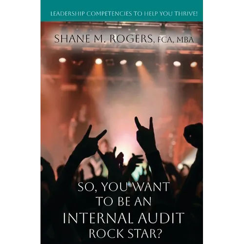 So, You Want To Be An Internal Audit Rock Star?: Leadership Competencies to Help You Thrive - Paperback
