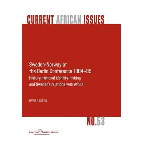 Sweden-Norway at the Berlin Conference 1884-85. History, National Identity-Making and Sweden's Relations with Africa - Paperback