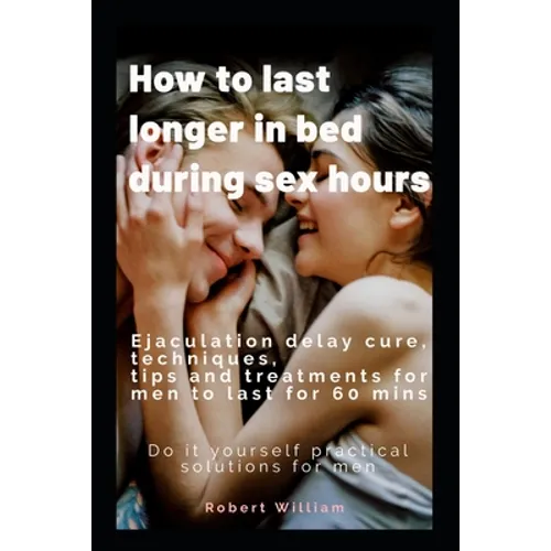 How to last longer in bed during sex hours: Ejaculation delay techniques, tips and treatments to last for 60 mins. - Paperback