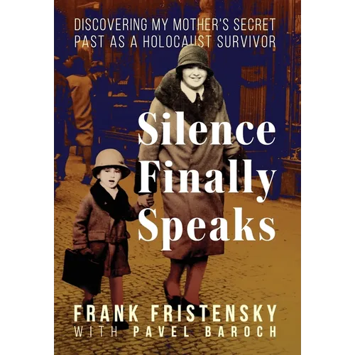 Silence Finally Speaks: Discovering My Mother's Secret Past as a Holocaust Survivor