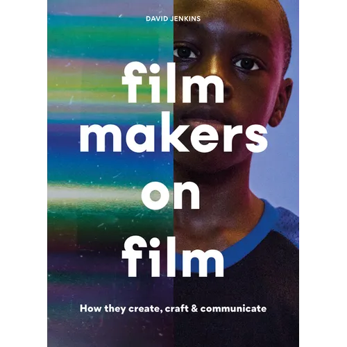 Filmmakers on Film: How They Create, Craft and Communicate - Paperback