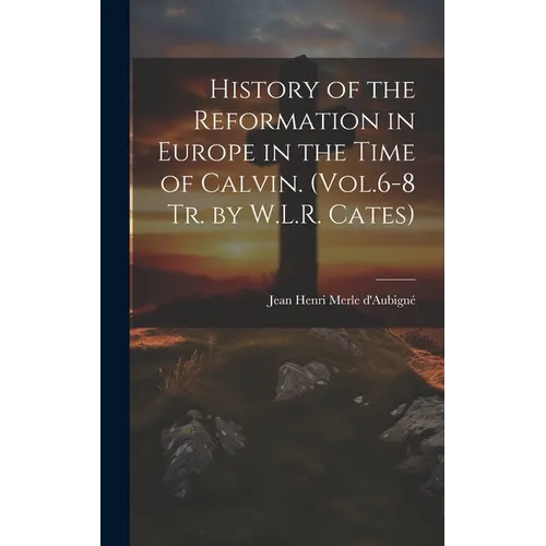 History of the Reformation in Europe in the Time of Calvin. (Vol.6-8 Tr. by W.L.R. Cates)