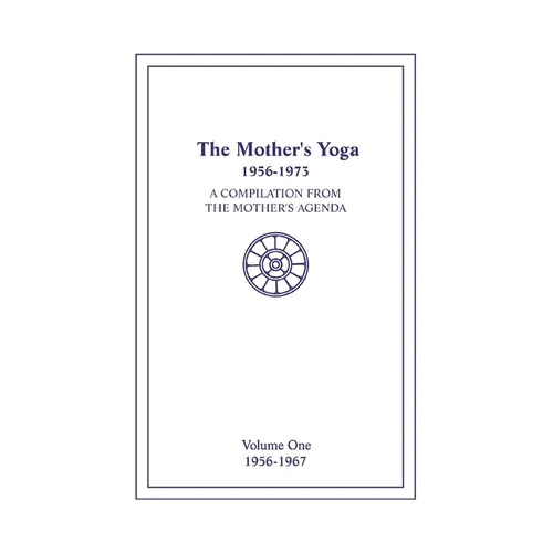 The Mother's Yoga 1956-1973, Volume One 1956-1967: A Compilation from The Mother's Agenda