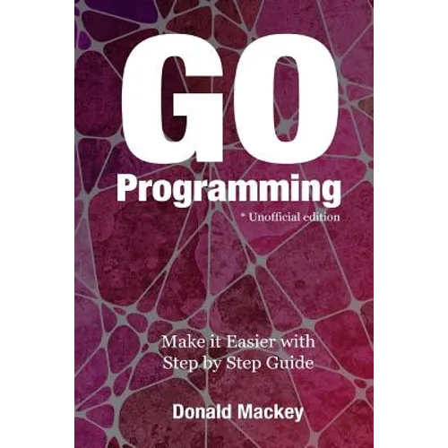 Go Programming: Make it Easier with Step by Step Guide - Paperback