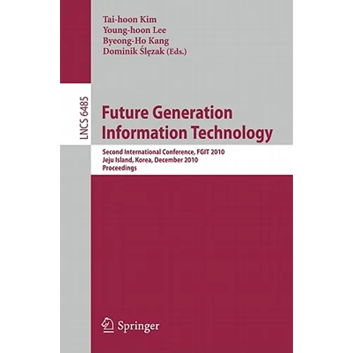 Future Generation Information Technology: Second International Conference, Fgit 2010, Jeju Island, Korea, December 13-15, 2010. Proceedings - Paperback