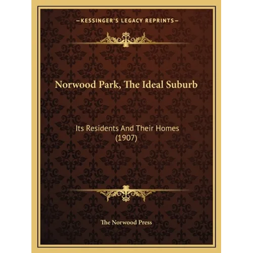 Norwood Park, The Ideal Suburb: Its Residents And Their Homes (1907) - Paperback