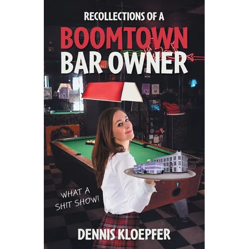 Recollections of a Boomtown Bar Owner: What a Shit Show! - Paperback
