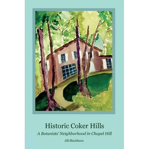 Historic Coker Hills: A Botanists' Neighborhood in Chapel Hill - Paperback
