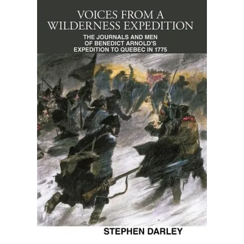 Voices from a Wilderness Expedition: The Journals and Men of Benedict Arnold's Expedition to Quebec in 1775 - Hardcover