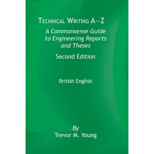 Technical Writing A-Z: A Commonsense Guide to Engineering Reports and Theses, Second Edition, British English: A Commonsense Guide to Enginee