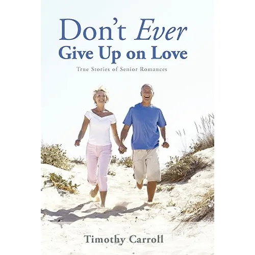 Don't Ever Give Up on Love: True Stories of Senior Romances - Paperback