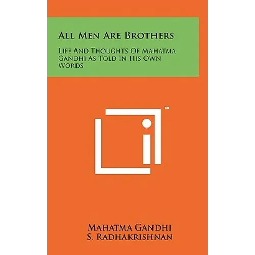 All Men Are Brothers: Life And Thoughts Of Mahatma Gandhi As Told In His Own Words