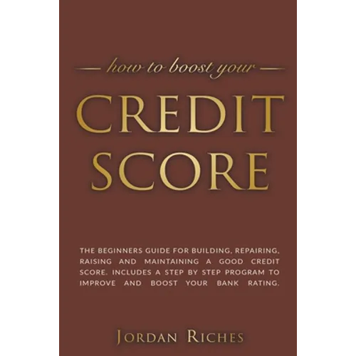 Credit Score: The Beginners Guide for Building, Repairing, Raising and Maintaining a Good Credit Score. Includes a Step-by-Step Prog - Paperback