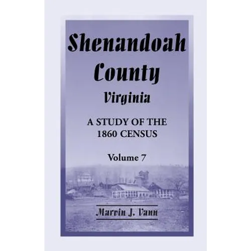 Shenandoah County, Virginia: A Study of the 1860 Census, Volume 7 - Paperback