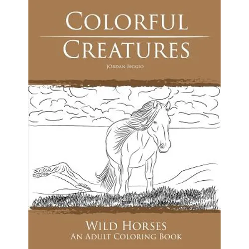 Colorful Creatures Wild Horses: An Adult Coloring Book - Paperback