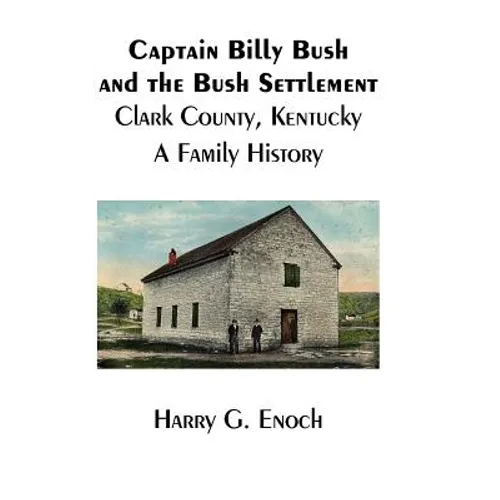 Captain Billy Bush and the Bush Settlement, Clark County, Kentucky, A Family History - Hardcover
