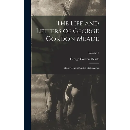 The Life and Letters of George Gordon Meade: Major-General United States Army; Volume 2 - Hardcover