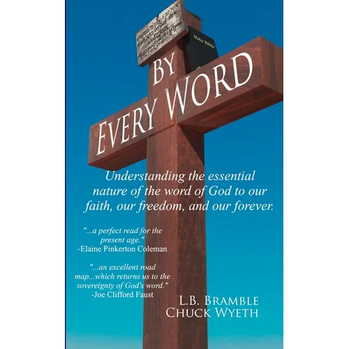 By Every Word: Understanding the essential nature of the word of God to our faith, our freedom, and our forever. - Paperback