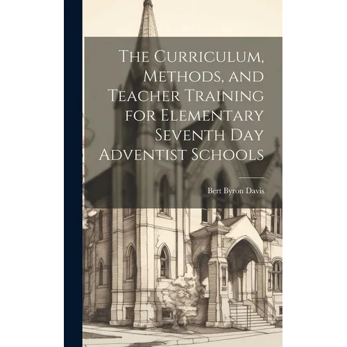 The Curriculum, Methods, and Teacher Training for Elementary Seventh day Adventist Schools - Hardcover